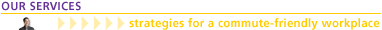 OUR&nbsp;SERVICES - strategies for a commute-friendly workplace